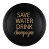 Rund bricka Save water Drink Champagne, svart bricka med guldfärgad text