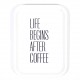 Bricka "Life begins after coffee"